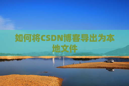 如何将CSDN博客导出为本地文件