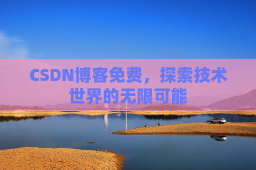 CSDN博客免费，探索技术世界的无限可能