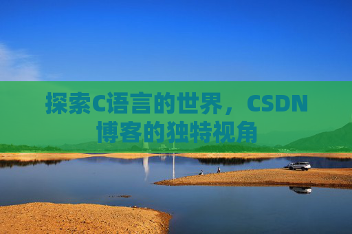 探索C语言的世界，CSDN博客的独特视角